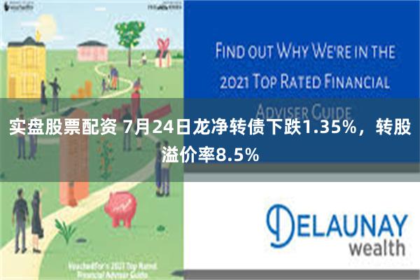 实盘股票配资 7月24日龙净转债下跌1.35%，转股溢价率8.5%