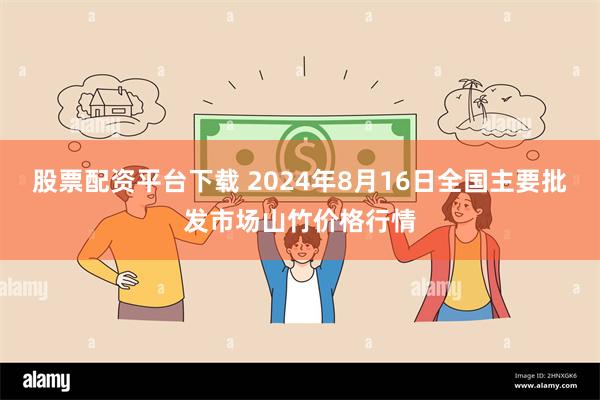 股票配资平台下载 2024年8月16日全国主要批发市场山竹价格行情