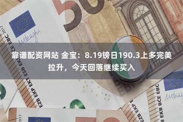 靠谱配资网站 金宝：8.19镑日190.3上多完美拉升，今天回落继续买入