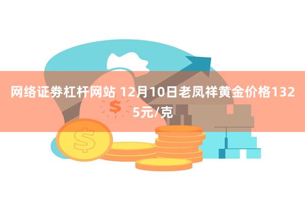 网络证劵杠杆网站 12月10日老凤祥黄金价格1325元/克